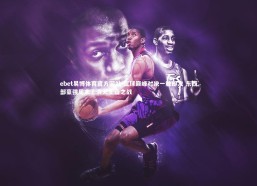 ebet易博体育官方网站-篮球巅峰对决一触即发 东西部豪强周末上演天王山之战